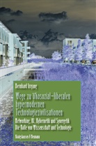 Bernhard Irrgang - Wege zu ökosozial-liberalen hypermodernen Technologiezivilisationen