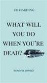 Ed Harding - What Will You Do When You're Dead?