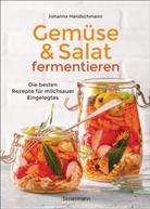 Johanna Handschmann - Gemüse und Salat fermentieren. Die besten Rezepte für milchsauer Eingelegtes