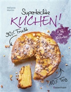 Mélanie Martin - Superleichte Kuchen! 90% Frucht, 10% Teig. Über 30 einfache Kuchenrezepte mit einem Grundteig