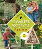 Katja Maren Thiel, Annette Timmermann - 45 Gartenprojekte für Kinder ab 3 Jahren. Natur entdecken im eigenen Abenteuerspielplaz