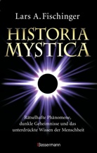 Lars A Fischinger, Lars A. Fischinger - Historia Mystica. Rätselhafte Phänomene, dunkle Geheimnisse und das unterdrückte Wissen der Menschheit