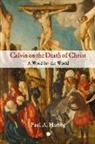 Paul A Hartog - Calvin on the Death of Christ