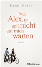 Irene Diwiak - Sag Alex, er soll nicht auf mich warten
