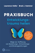 Laurence Heller, Brad J Kammer, Brad J. Kammer - Praxisbuch Entwicklungstrauma heilen