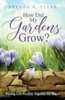 Brenda G. Eller - How Did My Gardens Grow?