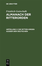 Friedrich Gottschalk - Friedrich Gottschalk: Almanach der Ritterorden - Abteilung 2: Die Ritter-Orden ausser den deutschen