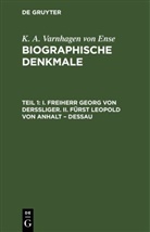 K. A. Varnhagen von Ense, Karl August Varnhagen Von Ense - K. A. Varnhagen von Ense: Biographische Denkmale - Teil 1: I. Freiherr Georg von Derssliger. II. Fürst Leopold von Anhalt - Dessau