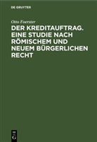 Otto Foerster - Der Kreditauftrag. Eine Studie nach römischem und neuem bürgerlichen Recht