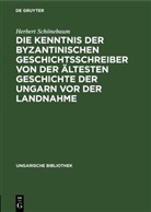 Herbert Schönebaum - Die Kenntnis der byzantinischen Geschichtsschreiber von der ältesten Geschichte der Ungarn vor der Landnahme