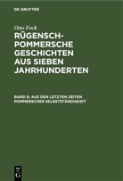 Otto Fock - Otto Fock: Rügensch-Pommersche Geschichten aus sieben Jahrhunderten - Band 6: Aus den letzten Zeiten Pommerscher Selbstständigkeit
