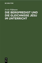 Erwin Wissmann - Die Bergpredigt und die Gleichnisse Jesu im Unterricht