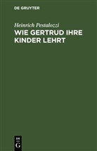 Heinrich Pestalozzi - Wie Gertrud ihre Kinder lehrt