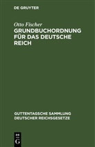 Otto Fischer - Grundbuchordnung für das Deutsche Reich