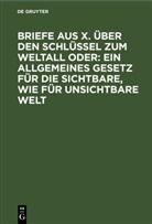 Degruyter - Briefe aus X. über den Schlüssel zum Weltall oder: Ein allgemeines Gesetz für die sichtbare, wie für unsichtbare Welt
