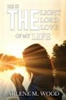 Arlene Wood - He Is the Light, the Lord, the Love of My Life