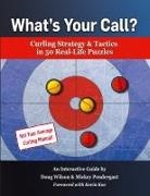 Mickey Pendergast, Doug Wilson - What's Your Call? Curling Strategy & Tactics in 50 Real-Life Puzzles