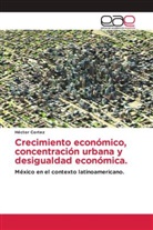 Héctor Cortez - Crecimiento económico, concentración urbana y desigualdad económica.