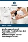 Marwa Esmael - Vorbeugende und heilende Maßnahmen bei hypertensiven Erkrankungen in der Schwangerschaft