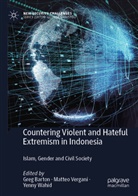 Greg Barton, Matteo Vergani, Yenny Wahid - Countering Violent and Hateful Extremism in Indonesia