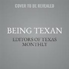 Editors Of Texas Monthly, Ramón de Ocampo, Matt Godfrey - Being Texan: Essays, Recipes, and Advice for the Lone Star Way of Life (Hörbuch)