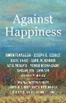 Bobby Bingle, Owen Flanagan, Owen (James B. Duke Professor Flanagan, Daniel M. Haybron, Joseph E. LeDoux, Batja Mesquita... - Against Happiness