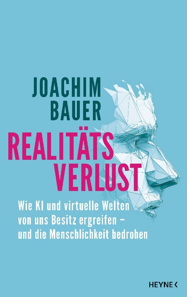 Joachim Bauer - Realitätsverlust Wie KI und virtuelle Welten von uns Besitz ergreifen - und die Menschlichkeit bedrohen