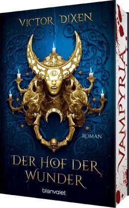 Victor Dixen - Vampyria - Der Hof der Wunder - Roman - Vampire in Versailles: Die Fortsetzung der großen romantischen Fantasy-Saga