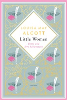 Louisa May Alcott - Louisa Mary Alcott, Little Women. Betty und ihre Schwestern - Erster und zweiter Teil. Schmuckausgabe mit Goldprägung
