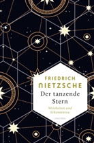 Friedrich Nietzsche, Kai Kilian - Friedrich Nietzsche, Der tanzende Stern. Die prägnantesten Weisheiten und Erkenntnisseaus dem Gesamtwerk -