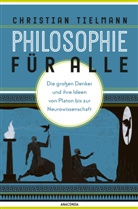 Christian Tielmann - Philosophie für alle. Die großen Denker und ihre Ideen von Platon bis zur Neurowissenschaft