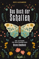 Skye Alexander - Das Buch der Schatten. Der Leitfaden für dein persönliches Hexen-Handbuch.  - Anlage, Aufbau, Anwendung