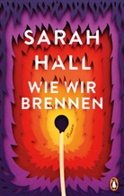Sarah Hall - Wie wir brennen