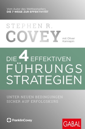 Stephen R. Covey, Oliver Kannapin, Ingrid Proß-Gill, Axel Walter - Die 4 effektiven Führungsstrategien - Unter neuen Bedingungen sicher auf Erfolgskurs