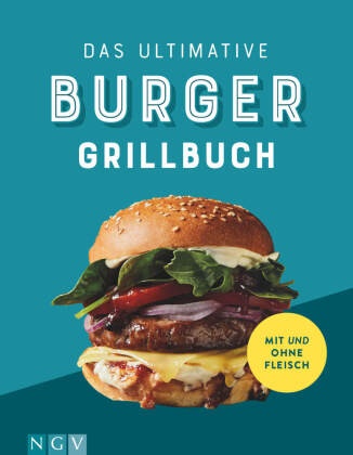 Das ultimative Burger-Grillbuch - Tolle Rezepte mit und ohne Fleisch