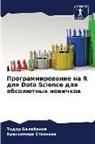 Todor Balabanow, Krassimira Stoqnowa - Programmirowanie na R dlq Data Science dlq absolütnyh nowichkow