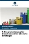 Todor Balabanov, Krassimira Stoyanova - R-Programmierung für Data Science für absolute Einsteiger