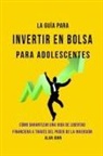 Alan John - La Guía Moderna Para Invertir en la Bolsa de Valores para Adolescentes