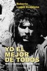 Roberto Luque Escalona - YO EL MEJOR DE TODOS. Mito y Realidad del Che Guevara