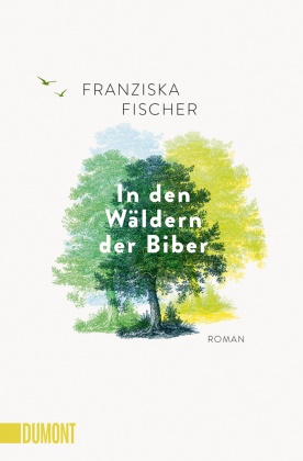 Franziska Fischer - In den Wäldern der Biber - Roman