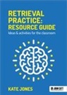 Kate Jones - Retrieval Practice: Resource Guide: Ideas & activities for the classroom