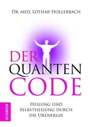  Dr med Lothar Hollerbach,  Dr. med. Lothar Hollerbach, Lothar Hollerbach, Lothar (Dr. med.) Hollerbach - Der Quantencode - Heilung und Selbstheilung durch die Urenergie