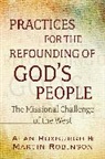 Martin Robinson, Alan Roxburgh, Alan J Roxburgh, Alan J. Roxburgh - Practices for the Refounding of God's People