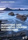 Alastair M. Morrison, Morrison Alastair M. - Marketing and Managing Tourism Destinations