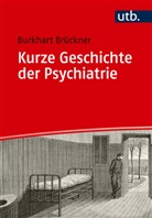 Burkhart Brückner - Kurze Geschichte der Psychiatrie