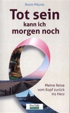 Beate Mäusle - Tot sein kann ich morgen noch