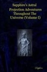 Sapphire - Sapphire's Astral Projection Adventures Throughout The Universe (Volume I)