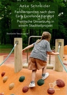 Anke Schneider - Familienzentren nach dem Early Excellence Konzept. Praktische Umsetzung in einem Stadtteilprojekt