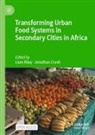 Crush, Jonathan Crush, Liam Riley - Transforming Urban Food Systems in Secondary Cities in Africa