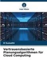 D Sumathi, D. Sumathi - Vertrauensbasierte Planungsalgorithmen für Cloud Computing